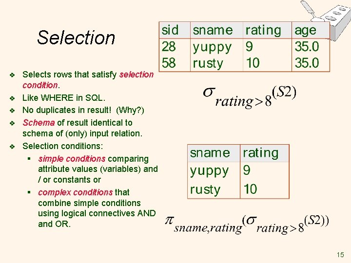 Selection v v v Selects rows that satisfy selection condition. Like WHERE in SQL. Selection v v v Selects rows that satisfy selection condition. Like WHERE in SQL.