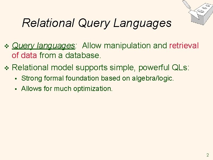 Relational Query Languages Query languages: Allow manipulation and retrieval of data from a database. Relational Query Languages Query languages: Allow manipulation and retrieval of data from a database.