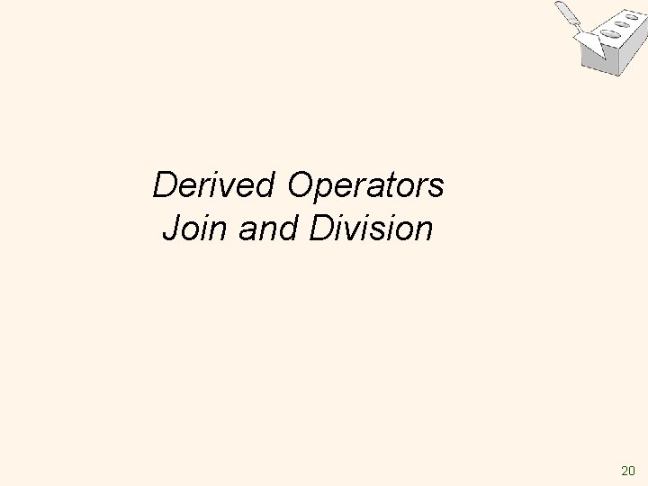 Derived Operators Join and Division 20 Derived Operators Join and Division 20