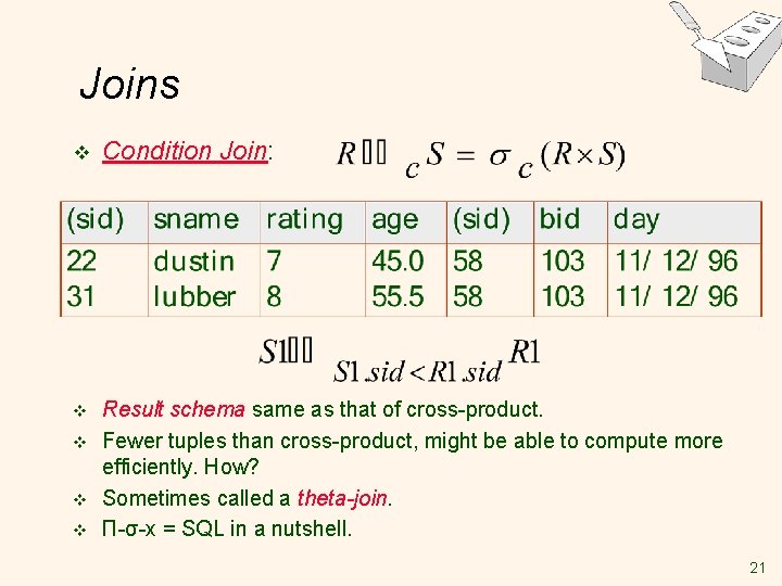 Joins v Condition Join: v Result schema same as that of cross-product. Fewer tuples Joins v Condition Join: v Result schema same as that of cross-product. Fewer tuples