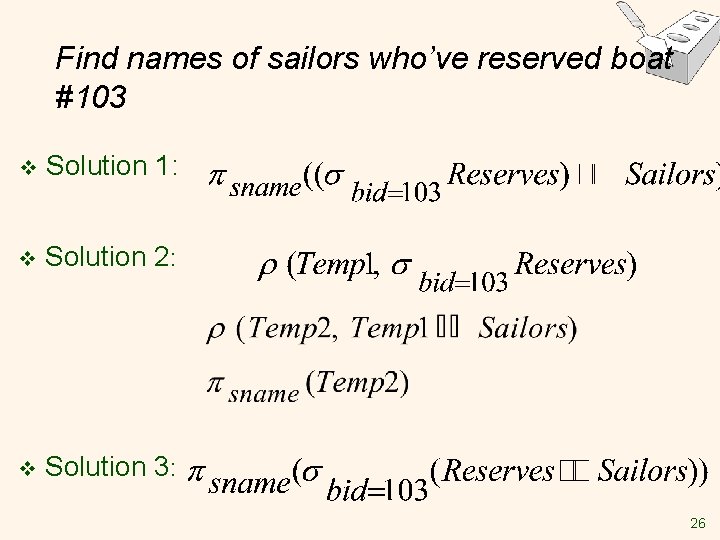 Find names of sailors who’ve reserved boat #103 v Solution 1: v Solution 2: Find names of sailors who’ve reserved boat #103 v Solution 1: v Solution 2: