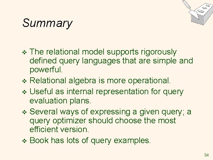 Summary The relational model supports rigorously defined query languages that are simple and powerful. Summary The relational model supports rigorously defined query languages that are simple and powerful.