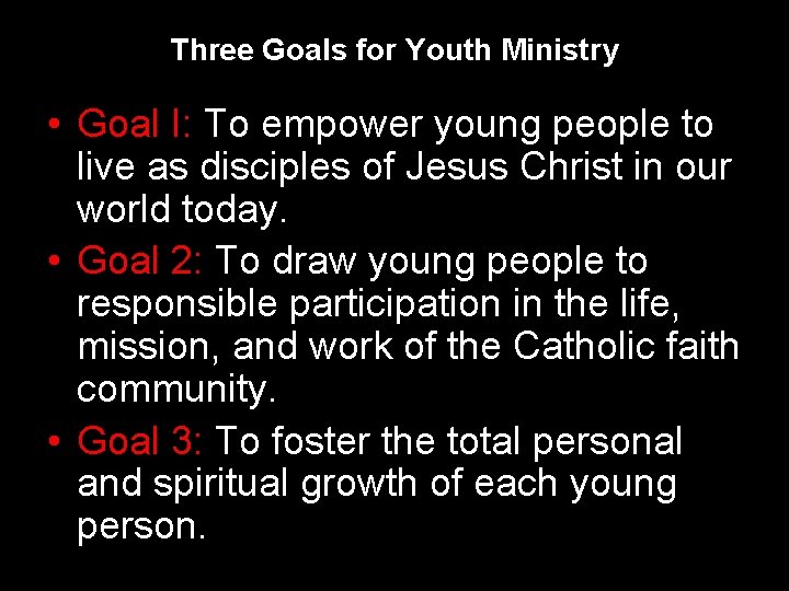 Three Goals for Youth Ministry • Goal I: To empower young people to live