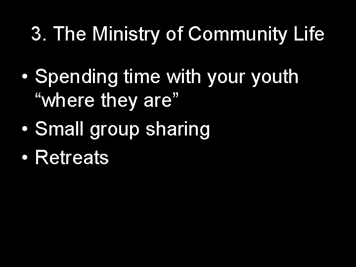 3. The Ministry of Community Life • Spending time with your youth “where they