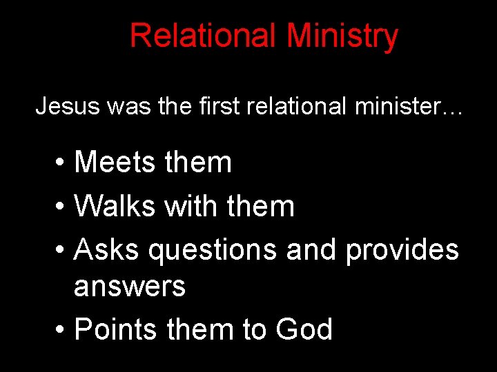 Relational Ministry Jesus was the first relational minister… • Meets them • Walks with