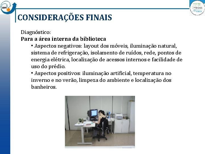 CONSIDERAÇÕES FINAIS Diagnóstico: Para a área interna da biblioteca • Aspectos negativos: layout dos