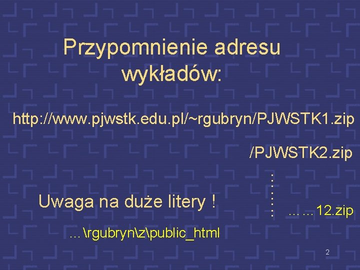 Przypomnienie adresu wykładów: http: //www. pjwstk. edu. pl/~rgubryn/PJWSTK 1. zip /PJWSTK 2. zip …….