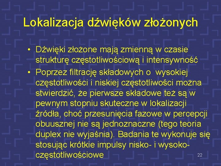 Lokalizacja dźwięków złożonych • Dźwięki złożone mają zmienną w czasie strukturę częstotliwościową i intensywność