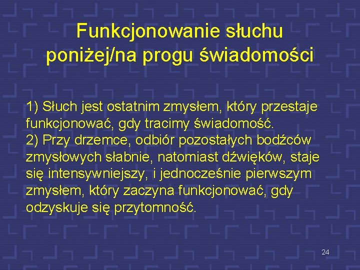Funkcjonowanie słuchu poniżej/na progu świadomości 1) Słuch jest ostatnim zmysłem, który przestaje funkcjonować, gdy