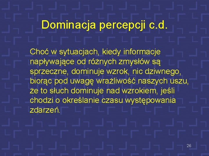 Dominacja percepcji c. d. Choć w sytuacjach, kiedy informacje napływające od różnych zmysłów są