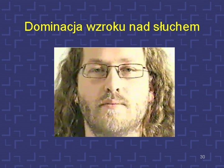 Dominacja wzroku nad słuchem 30 