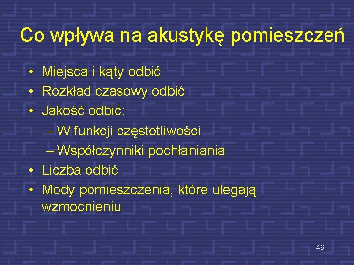Co wpływa na akustykę pomieszczeń • Miejsca i kąty odbić • Rozkład czasowy odbić