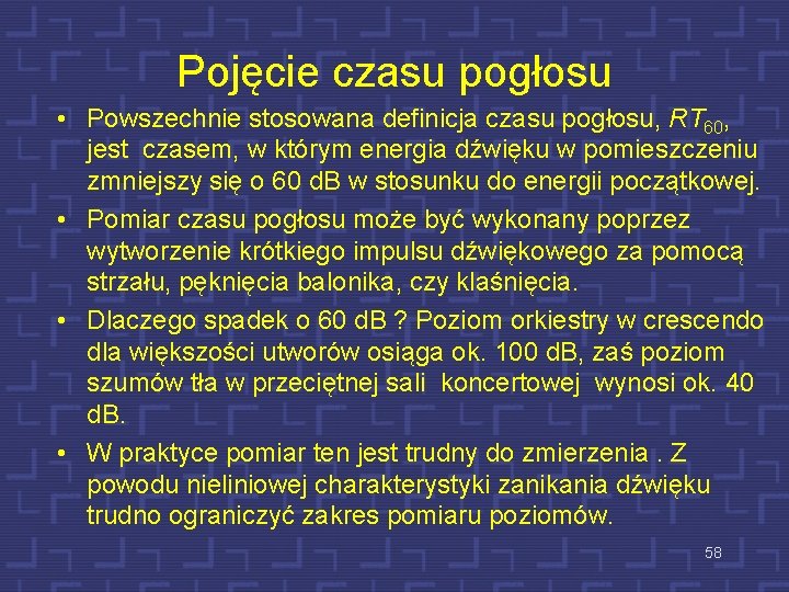 Pojęcie czasu pogłosu • Powszechnie stosowana definicja czasu pogłosu, RT 60, jest czasem, w