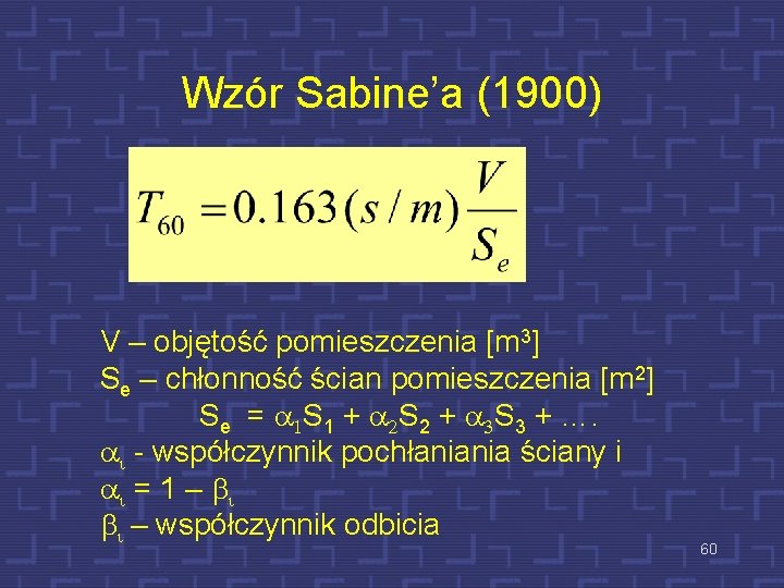 Wzór Sabine’a (1900) V – objętość pomieszczenia [m 3] Se – chłonność ścian pomieszczenia