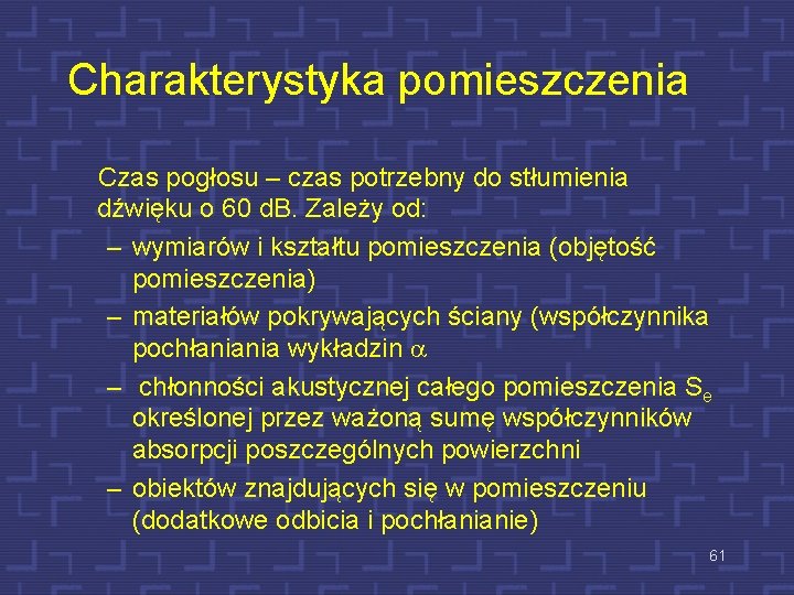 Charakterystyka pomieszczenia Czas pogłosu – czas potrzebny do stłumienia dźwięku o 60 d. B.