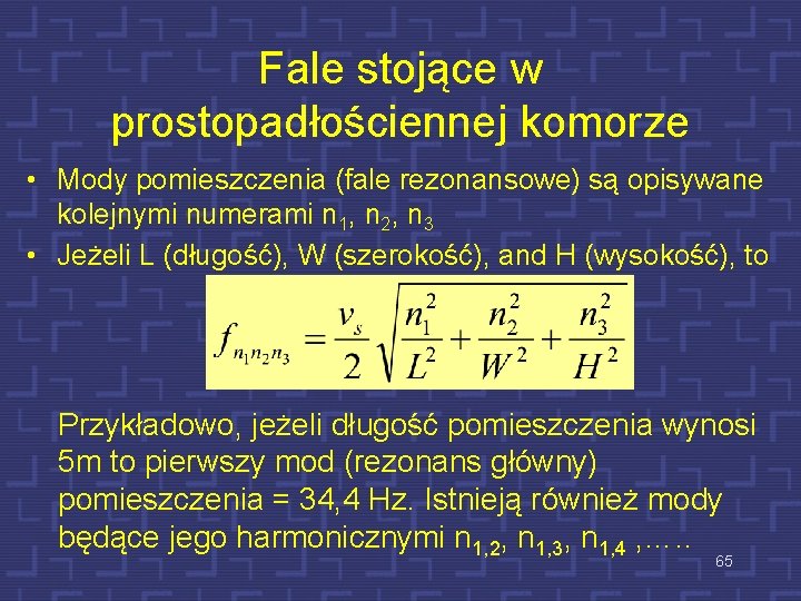 Fale stojące w prostopadłościennej komorze • Mody pomieszczenia (fale rezonansowe) są opisywane kolejnymi numerami