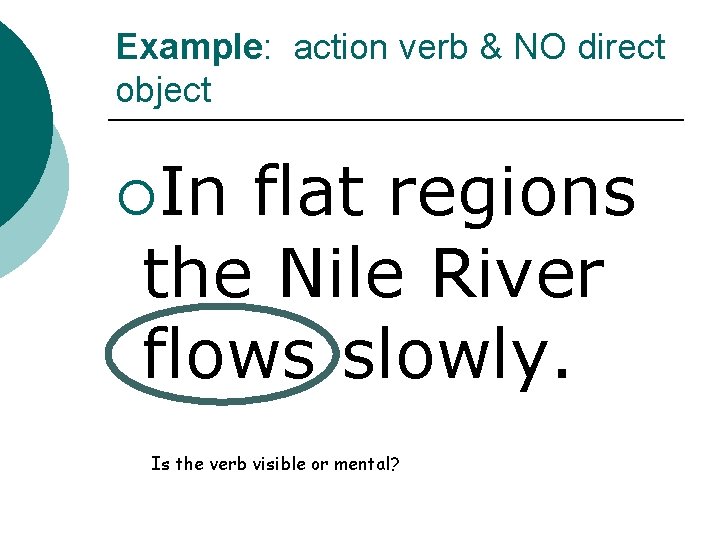 Example: action verb & NO direct object ¡In flat regions the Nile River flows