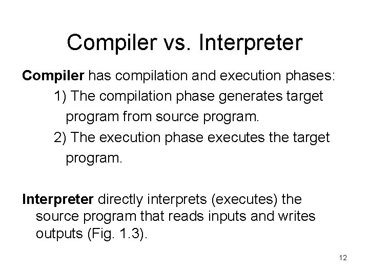 Compiler vs. Interpreter Compiler has compilation and execution phases: 1) The compilation phase generates Compiler vs. Interpreter Compiler has compilation and execution phases: 1) The compilation phase generates