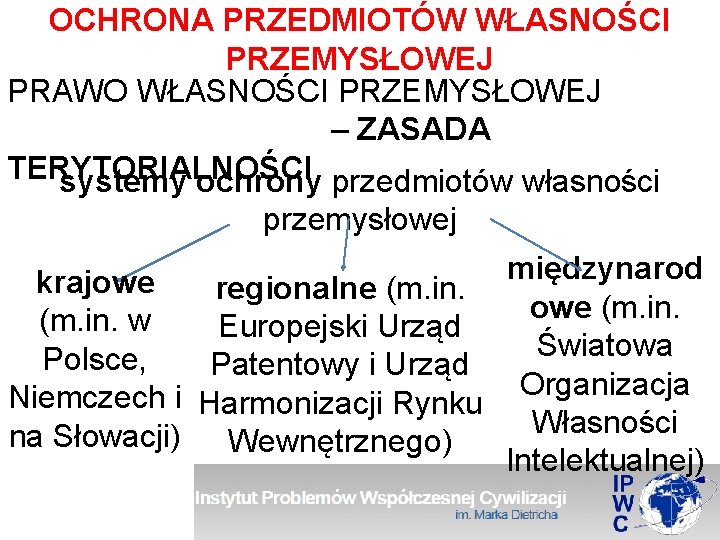 OCHRONA PRZEDMIOTÓW WŁASNOŚCI PRZEMYSŁOWEJ PRAWO WŁASNOŚCI PRZEMYSŁOWEJ – ZASADA TERYTORIALNOŚCI systemy ochrony przedmiotów własności