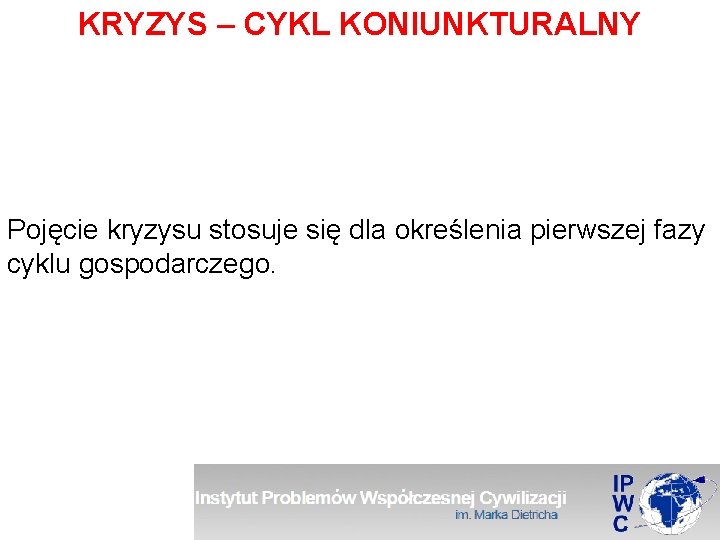 KRYZYS – CYKL KONIUNKTURALNY Pojęcie kryzysu stosuje się dla określenia pierwszej fazy cyklu gospodarczego.