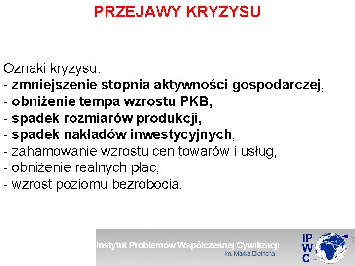 PRZEJAWY KRYZYSU Oznaki kryzysu: - zmniejszenie stopnia aktywności gospodarczej, - obniżenie tempa wzrostu PKB,