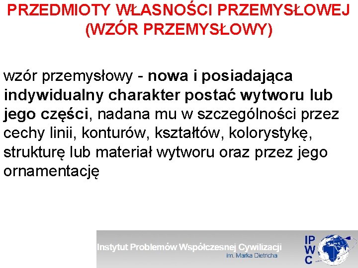 PRZEDMIOTY WŁASNOŚCI PRZEMYSŁOWEJ (WZÓR PRZEMYSŁOWY) wzór przemysłowy - nowa i posiadająca indywidualny charakter postać