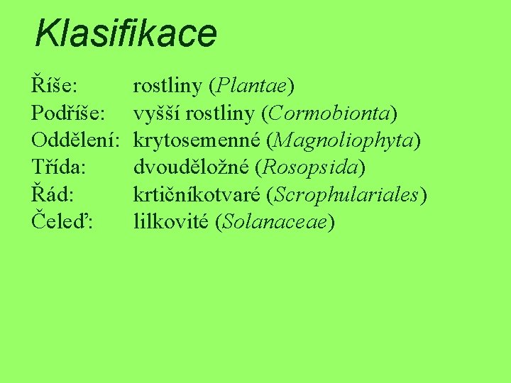 Klasifikace Říše: Podříše: Oddělení: Třída: Řád: Čeleď: rostliny (Plantae) vyšší rostliny (Cormobionta) krytosemenné (Magnoliophyta)