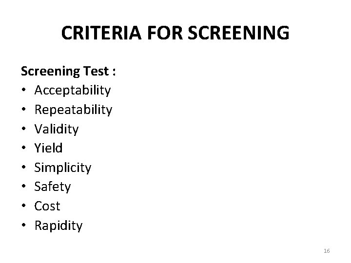 CRITERIA FOR SCREENING Screening Test : • Acceptability • Repeatability • Validity • Yield