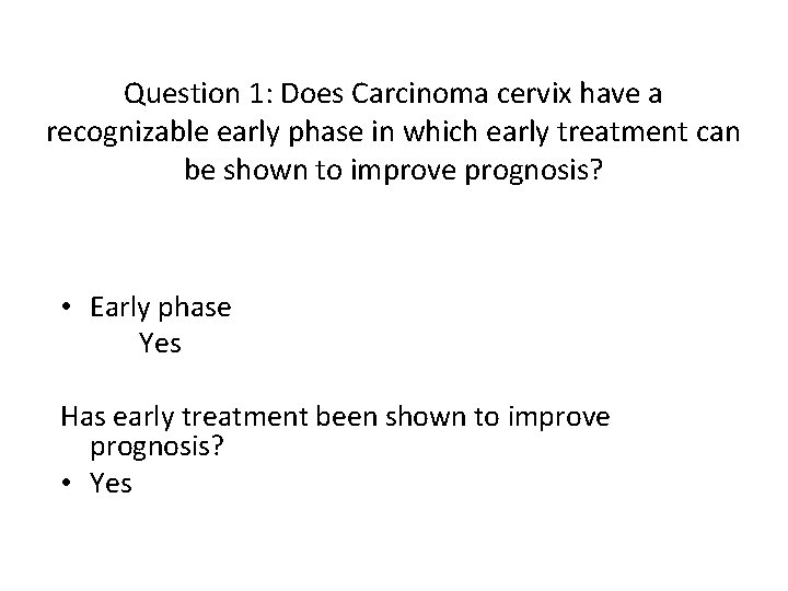 Question 1: Does Carcinoma cervix have a recognizable early phase in which early treatment