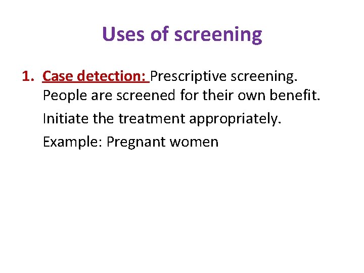 Uses of screening 1. Case detection: Prescriptive screening. People are screened for their own