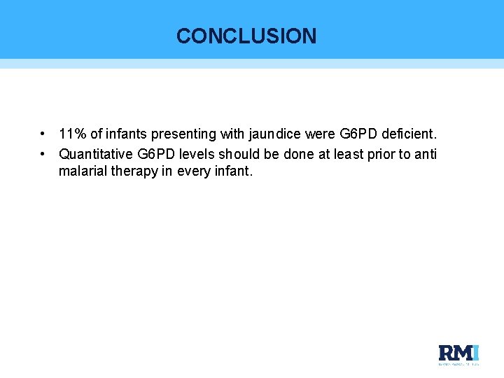 CONCLUSION • 11% of infants presenting with jaundice were G 6 PD deficient. •