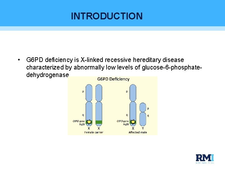 INTRODUCTION • G 6 PD deficiency is X-linked recessive hereditary disease characterized by abnormally