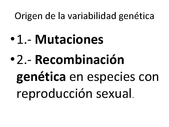 Origen de la variabilidad genética • 1. - Mutaciones • 2. - Recombinación genética