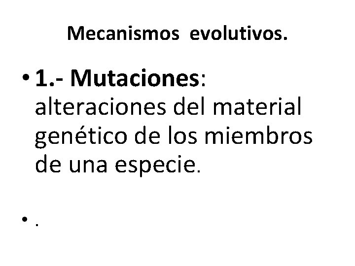 Mecanismos evolutivos. • 1. - Mutaciones: alteraciones del material genético de los miembros de