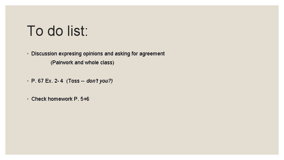 To do list: ◦ Discussion expresing opinions and asking for agreement (Pairwork and whole