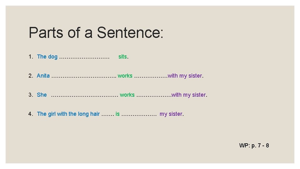 Parts of a Sentence: 1. The dog …………… sits. 2. Anita ………………. . works