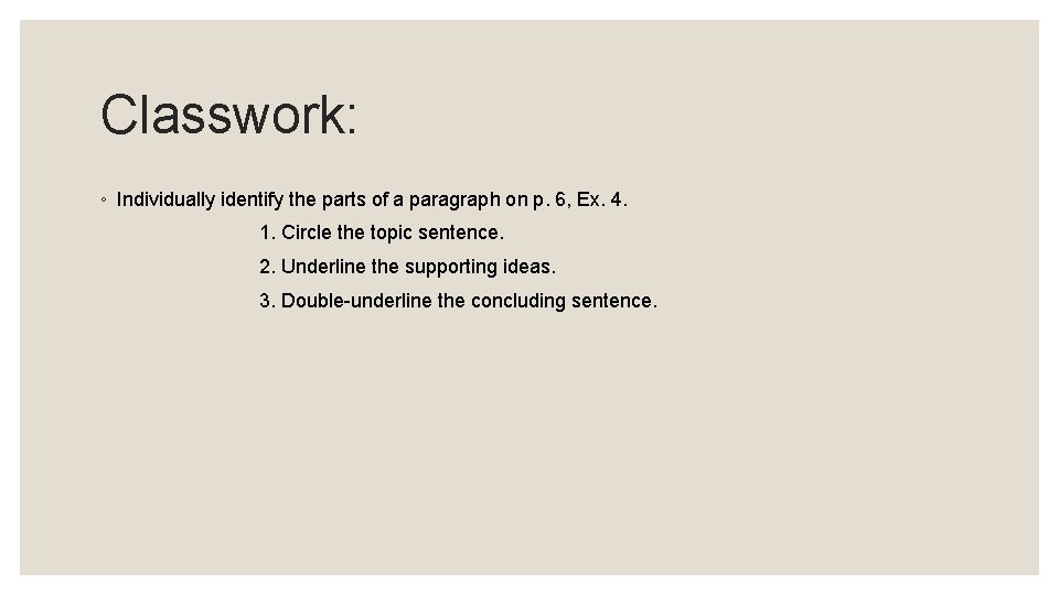 Classwork: ◦ Individually identify the parts of a paragraph on p. 6, Ex. 4.