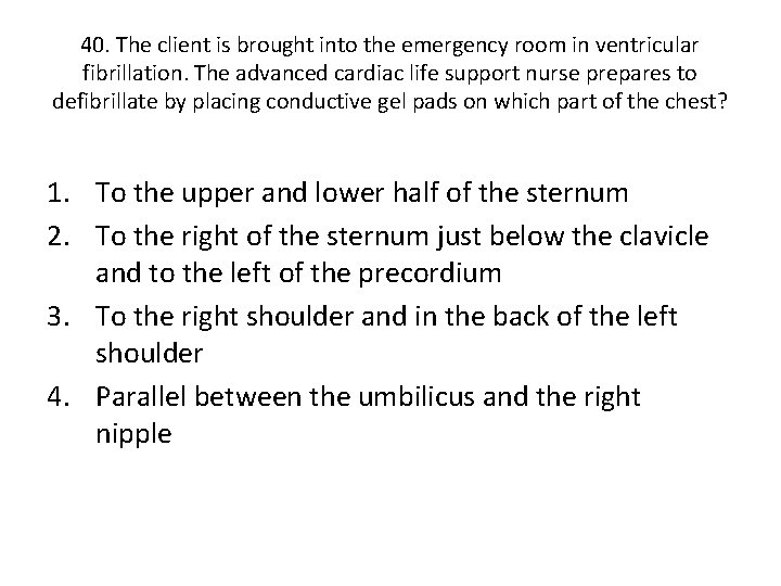 40. The client is brought into the emergency room in ventricular fibrillation. The advanced