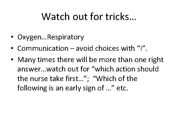 Watch out for tricks… • Oxygen…Respiratory • Communication – avoid choices with “I”. •