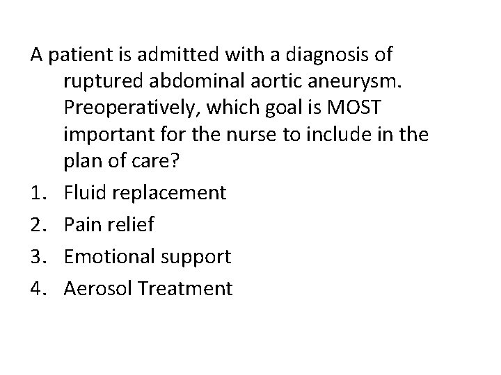 A patient is admitted with a diagnosis of ruptured abdominal aortic aneurysm. Preoperatively, which