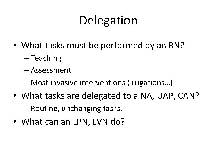 Delegation • What tasks must be performed by an RN? – Teaching – Assessment