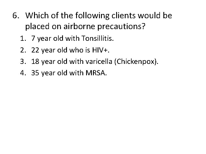 6. Which of the following clients would be placed on airborne precautions? 1. 2.