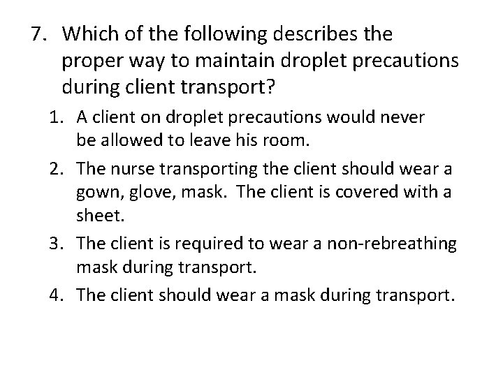 7. Which of the following describes the proper way to maintain droplet precautions during