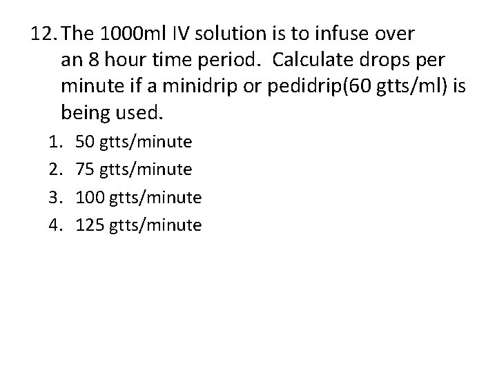 12. The 1000 ml IV solution is to infuse over an 8 hour time