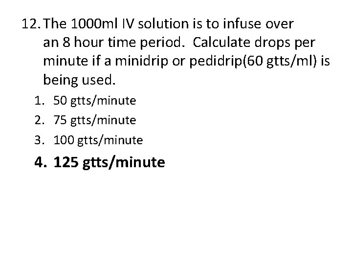 12. The 1000 ml IV solution is to infuse over an 8 hour time