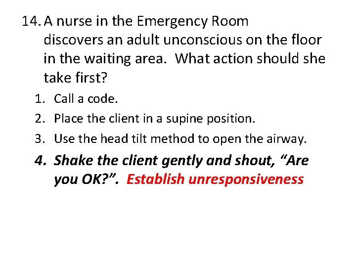 14. A nurse in the Emergency Room discovers an adult unconscious on the floor