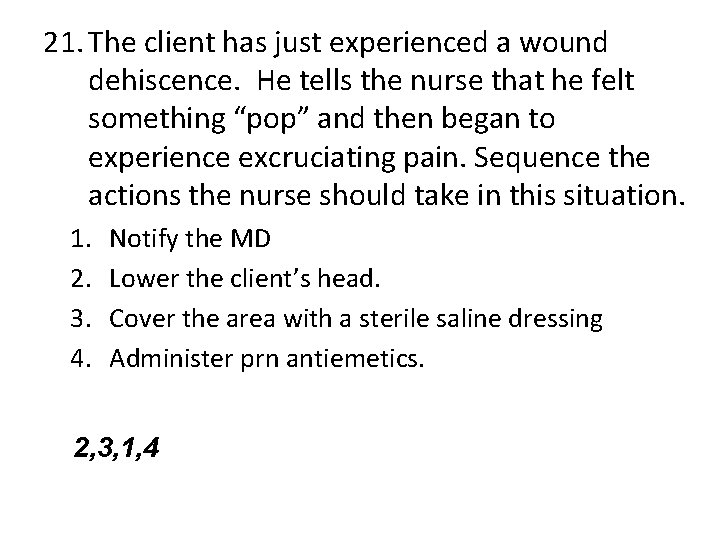 21. The client has just experienced a wound dehiscence. He tells the nurse that