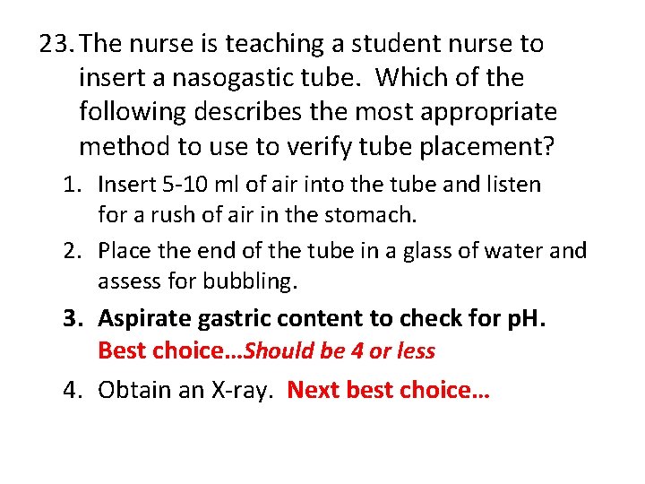 23. The nurse is teaching a student nurse to insert a nasogastic tube. Which