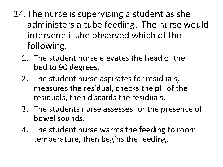 24. The nurse is supervising a student as she administers a tube feeding. The