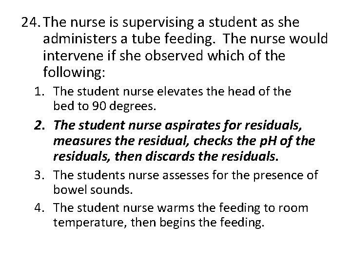 24. The nurse is supervising a student as she administers a tube feeding. The